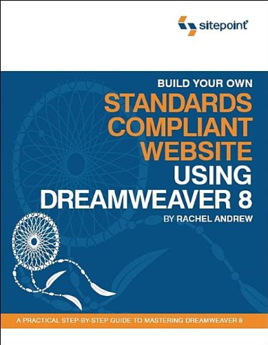 Build Your Own Standards Compliant Website Using Dreamweaver 8: A Practical Step-By-Step Guide to Mastering Dreamweaver 8 Build Your Own Standards Compliant Website Using Dreamweaver 8: A Practical Step-By-Step Guide to Mastering Dreamweaver 8