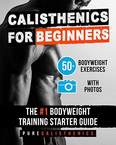 Calisthenics for Beginners: 50 Bodyweight Exercises | The #1 Bodyweight Training Starter Guide (Bodyweight Exercise, Street Workout, Calisthenics Workouts) (English Edition)