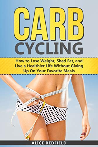Carb Cycling: How to Lose Weight, Shed Fat, and Live a Healthier Life Without Giving Up On Your Favorite Meals (English Edition) Carb Cycling: How to Lose Weight, Shed Fat, and Live a Healthier Life Without Giving Up On Your Favorite Meals (English Edition)