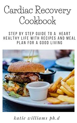 Cardiac Recovery Cookbook: Step-by-Step Guide To a Heart Healthy Life: With Recipes and a Meal Plan (English Edition)