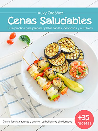 CENAS SALUDABLES: Guía práctica para preparar platos fáciles, deliciosos y nutritivos (Cenas Saludables guía práctica) CENAS SALUDABLES: Guía práctica para preparar platos fáciles, deliciosos y nutritivos (Cenas Saludables guía práctica)