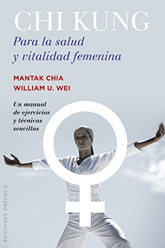 Chi Kung Para La Salud Y Vitalidad Femenina (SALUD Y VIDA NATURAL) Chi Kung Para La Salud Y Vitalidad Femenina (SALUD Y VIDA NATURAL)