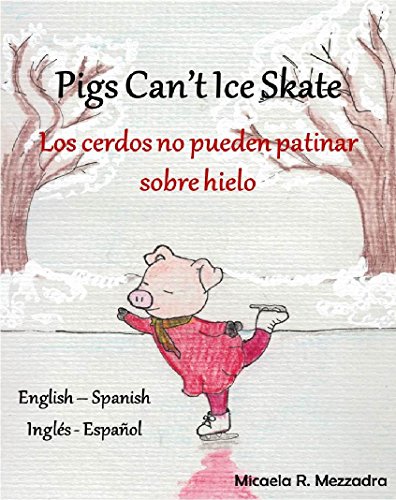 Children's Books (English Spanish): Pigs Can't Ice Skate - Los cerdos no pueden patinar sobre hielo (Bilingual Edition): Cuento Infantil. Inglés - Español. Cuentos para niños. (English Edition)