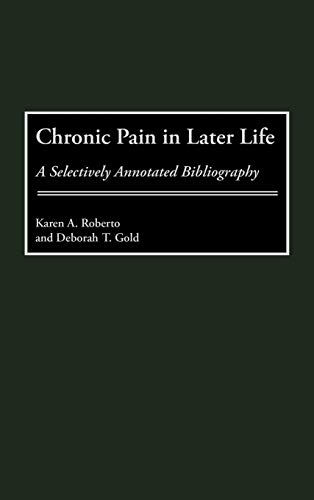Chronic Pain in Later Life: A Selectively Annotated Bibliography: 37 (Bibliographies and Indexes in Gerontology)