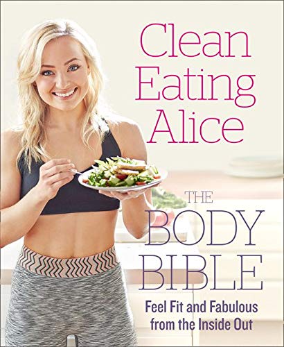 Clean Eating Alice The Body Bible: Feel Fit and Fabulous from the Inside Out Clean Eating Alice The Body Bible: Feel Fit and Fabulous from the Inside Out