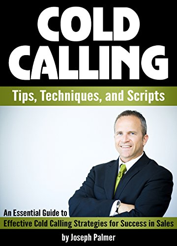 Cold Calling: Tips, Techniques, and Scripts ~ An Essential Guide to Effective Cold Calling Strategies for Success in Sales (English Edition)