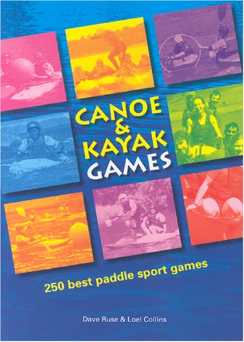 Collins, L: Canoe and Kayak Games: 250 Best Paddle Sport Games