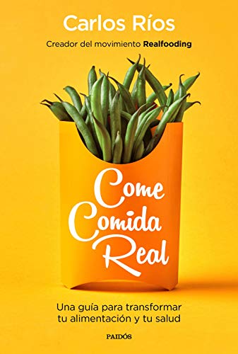 Come comida real: Una guía para transformar tu alimentación y tu salud Come comida real: Una guía para transformar tu alimentación y tu salud