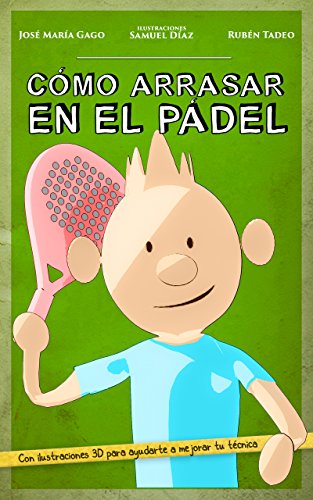 CÓMO ARRASAR EN EL PÁDEL: Mejora tu nivel de pádel de forma fácil, rápida y divertida. Sencillos consejos y didácticas ilustraciones en 3D, con las claves para ganar cualquier partido CÓMO ARRASAR EN EL PÁDEL: Mejora tu nivel de pádel de forma fácil, rápida y divertida. Sencillos consejos y didácticas ilustraciones en 3D, con las claves para ganar cualquier partido