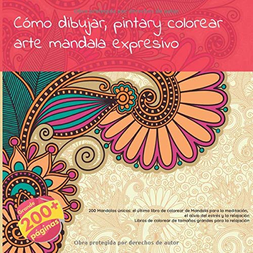 Cómo dibujar, pintar y colorear arte Mandala expresivo - 200 Mandalas únicos: el último libro de colorear de Mandala para la meditación, el alivio del ... de tamaños grandes para la relajación