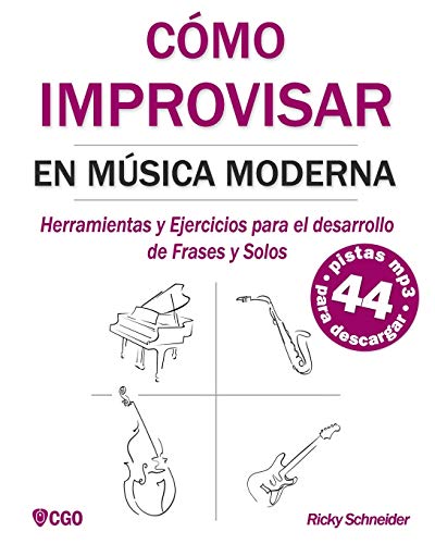 CÓMO IMPROVISAR EN MÚSICA MODERNA: Herramientas y Ejercicios para el desarrollo de Frases y Solos CÓMO IMPROVISAR EN MÚSICA MODERNA: Herramientas y Ejercicios para el desarrollo de Frases y Solos