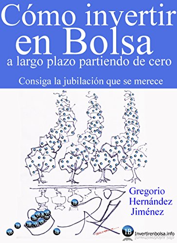 Cómo invertir en Bolsa a largo plazo partiendo de cero (Consiga la jubilación que se merece) Cómo invertir en Bolsa a largo plazo partiendo de cero (Consiga la jubilación que se merece)