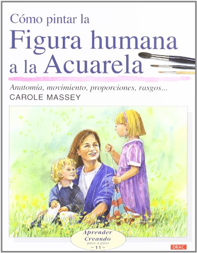 CÓMO PINTAR LA FIGURA HUMANA A LA ACUARELA (Aprender Creando Paso a Paso / Step by Step Leisure Arts) CÓMO PINTAR LA FIGURA HUMANA A LA ACUARELA (Aprender Creando Paso a Paso / Step by Step Leisure Arts)