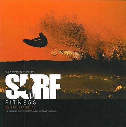 Complete Guide to Surf Fitness: The Definitive Guide to Surf Training Whatever Your Level Complete Guide to Surf Fitness: The Definitive Guide to Surf Training Whatever Your Level