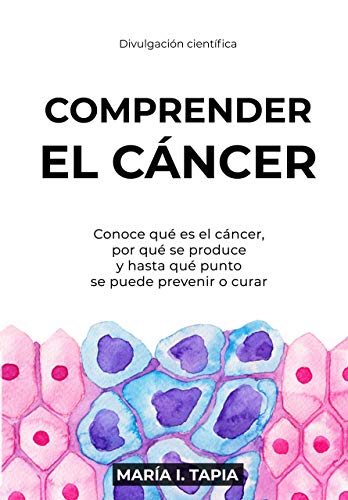 Comprender el cáncer: Conoce qué es el cáncer, por qué se produce y hasta qué punto se puede prevenir y curar Comprender el cáncer: Conoce qué es el cáncer, por qué se produce y hasta qué punto se puede prevenir y curar