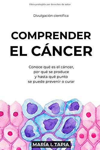 Comprender el cáncer: Conoce qué es el cáncer, por qué se produce y hasta qué punto se puede prevenir y curar Comprender el cáncer: Conoce qué es el cáncer, por qué se produce y hasta qué punto se puede prevenir y curar