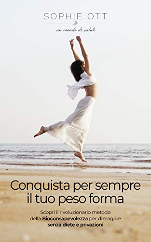 Conquista per sempre il tuo peso forma: Scopri il rivoluzionario metodo della Bioconsapevolezza per dimagrire senza diete e privazioni (Italian Edition) Conquista per sempre il tuo peso forma: Scopri il rivoluzionario metodo della Bioconsapevolezza per dimagrire senza diete e privazioni (Italian Edition)