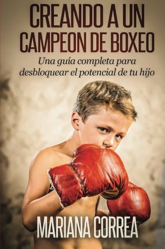 Creando un Campeon de Boxeo: Una guia completa para desbloquear el potencial de tu hijo