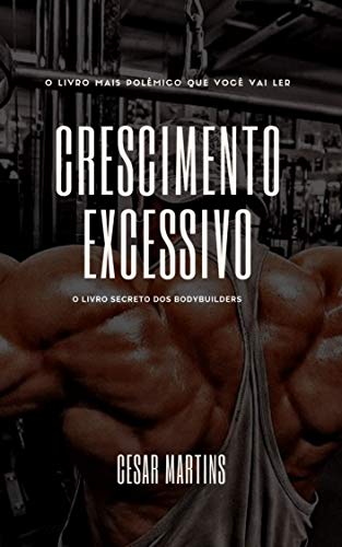 Crescimento excessivo: o livro secreto dos bodybuilders (musculação 1) (Portuguese Edition)