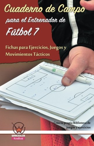 Cuaderno de campo para el entrenador de fútbol 7. Fichas para ejercicios