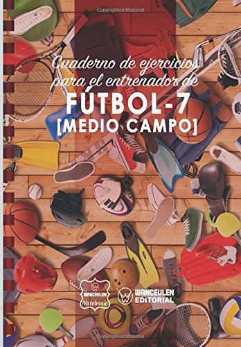 Cuaderno de Ejercicios para el Entrenador de Fútbol-7 (Medio campo)
