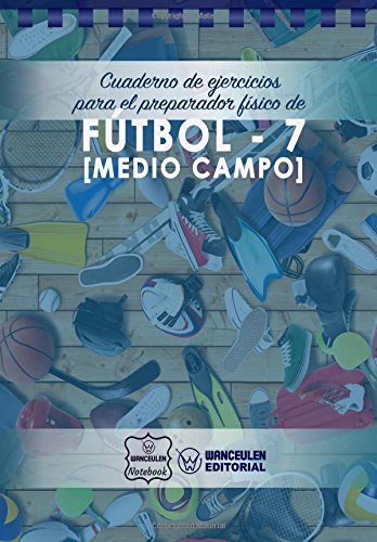 Cuaderno de Ejercicios para el Preparador Físico de Fútbol-7 (Medio Campo)