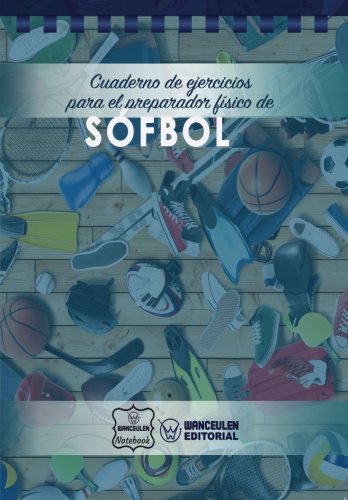 Cuaderno de Ejercicios para el Preparador Físico de Sófbol Cuaderno de Ejercicios para el Preparador Físico de Sófbol