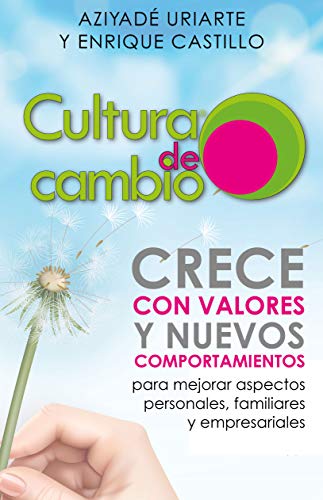 Cultura de Cambio: Crece con valores y nuevos comportamientos para mejorar aspectos personales, familiares y empresariales