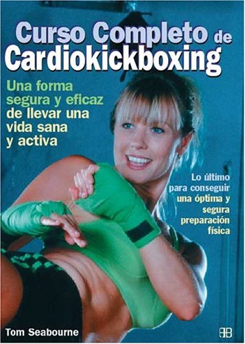 Curso completo de cardiokickboxing: Lo último para conseguir una óptima y segura preparación física (Deporte y artes marciales)