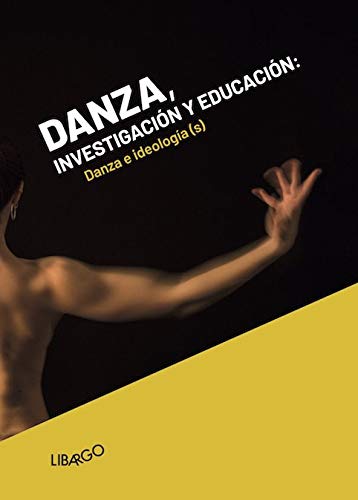 Danza, investigación y educación. Danza e ideología(s). (Libargo Investiga) Danza, investigación y educación. Danza e ideología(s). (Libargo Investiga)
