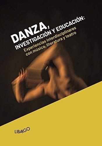 Danza, investigación y educación. Experiencias interdisciplinares con música, literatura y teatro (Libargo investiga)