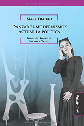 Danzar El Modernismo/ Actuar La Política: 7 (Historia del Arte argentino y latinoamericano)