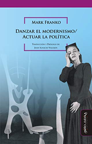 Danzar el modernismo / Actuar la política (Historia del Arte argentino y latinoamericano nº 5)