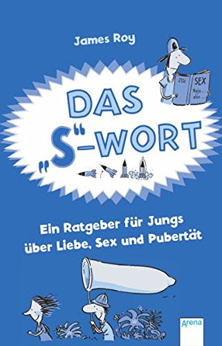 Das "S"-Wort: Ein Ratgeber für Jungs über Liebe, Sex und Pubertät