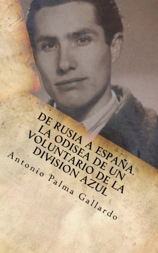 De Rusia a Espana. La odisea de un voluntario de la Division Azul De Rusia a Espana. La odisea de un voluntario de la Division Azul