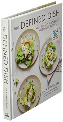 Defined Dish Wholesome Weeknights: Whole30 Endorsed, 100 Real Food Recipes That Work for Everyday Life: Whole30 Endorsed, Healthy and Wholesome Weeknight Recipes