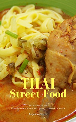 Delicious Thai Street Food: Authentic Thai Food Easily Found Everywhere in Thailand, Street Food, Floating Market, Local Market and More (English Edition)