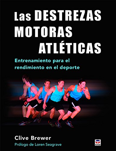 Destrezas motoras atléticas, Las. Entrenamiento para el rendimiento en el deport: Entrenamiento para el rendimiento en el deporte Destrezas motoras atléticas, Las. Entrenamiento para el rendimiento en el deport: Entrenamiento para el rendimiento en el deporte