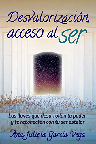 DESVALORIZACIÓN, ACCESO AL SER: Las Llaves que Desarrollan tu Poder y te Reconectan con tu Ser Estelar DESVALORIZACIÓN, ACCESO AL SER: Las Llaves que Desarrollan tu Poder y te Reconectan con tu Ser Estelar