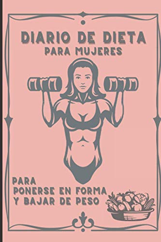 Diario de Dieta para Mujeres - Para Ponerse en Forma y Bajar de Peso: Para Conseguir Adelgazar Anotando Tus Rutinas de Ejercicio y Alimentos - Este ... de más - Libro con 200 páginas & 100 días Diario de Dieta para Mujeres - Para Ponerse en Forma y Bajar de Peso: Para Conseguir Adelgazar Anotando Tus Rutinas de Ejercicio y Alimentos - Este ... de más - Libro con 200 páginas & 100 días