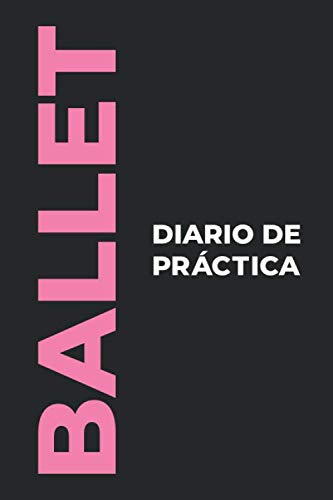 Diario de Práctica del Ballet: El regalo perfecto para capturar tus preciosos momentos ¡bailando Ballet!