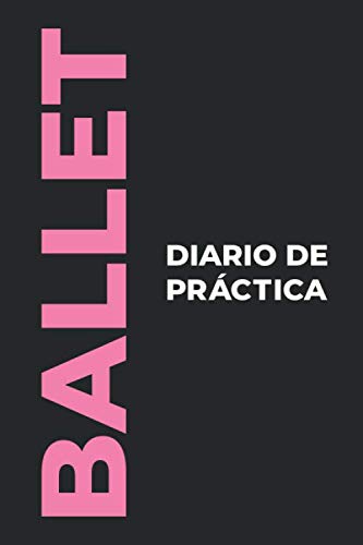 Diario de PrÔctica del Ballet: El regalo perfecto para capturar tus preciosos momentos ”bailando Ballet! Diario de PrÔctica del Ballet: El regalo perfecto para capturar tus preciosos momentos ”bailando Ballet!