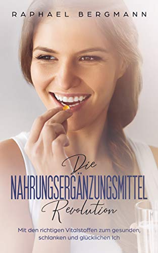 Die Nahrungsergänzungsmittel-Revolution: Mit den richtigen Vitalstoffen zum gesunden, schlanken und glücklichen Ich (German Edition) Die Nahrungsergänzungsmittel-Revolution: Mit den richtigen Vitalstoffen zum gesunden, schlanken und glücklichen Ich (German Edition)