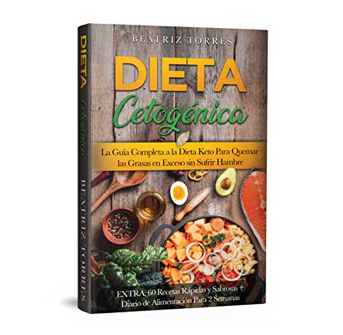 DIETA CETOGÉNICA La Guía Completa a la Dieta Keto Para Quemar las Grasas en Exceso sin Sufrir Hambre EXTRA: 60 Recetas Rápidas y Sabrosas + Diario de Alimentación Para 2 Semanas DIETA CETOGÉNICA La Guía Completa a la Dieta Keto Para Quemar las Grasas en Exceso sin Sufrir Hambre EXTRA: 60 Recetas Rápidas y Sabrosas + Diario de Alimentación Para 2 Semanas