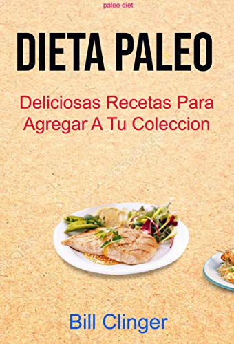 Dieta Paleo  : Deliciosas Recetas Para Agregar A Tu Colección ( Paleo Diet)