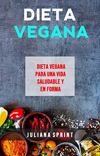 Dieta Vegana: Dieta Vegana Para Una Vida Saludable Y En Forma