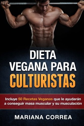 DIETA VEGANA Para CULTURISTAS: Incluye 50 Recetas Veganas que le ayudaran a conseguir masa muscular y a su musculacion DIETA VEGANA Para CULTURISTAS: Incluye 50 Recetas Veganas que le ayudaran a conseguir masa muscular y a su musculacion