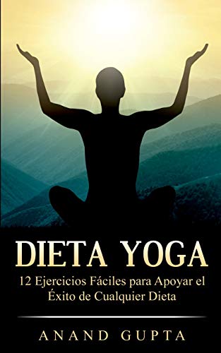 Dieta Yoga: 12 Ejercicios Fáciles para Apoyar el Éxito de Cualquier Dieta