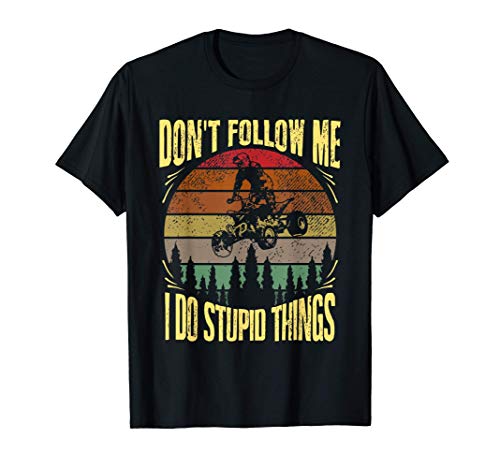 Divertido ATV Quad Regalo Don't Follow Me I Do Stupid Things Camiseta