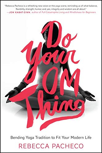 Do Your Om Thing: Bending Yoga Tradition to Fit Your Modern Life Do Your Om Thing: Bending Yoga Tradition to Fit Your Modern Life